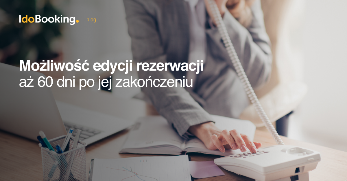 Możliwość edycji rezerwacji aż do 60 dni po jej zakończeniu